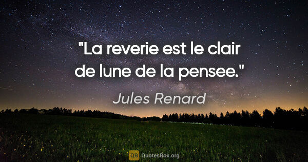 Jules Renard citation: "La reverie est le clair de lune de la pensee."