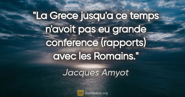 Jacques Amyot citation: "La Grece jusqu'a ce temps n'avoit pas eu grande conference..."
