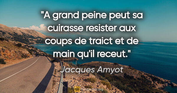 Jacques Amyot citation: "A grand peine peut sa cuirasse resister aux coups de traict et..."