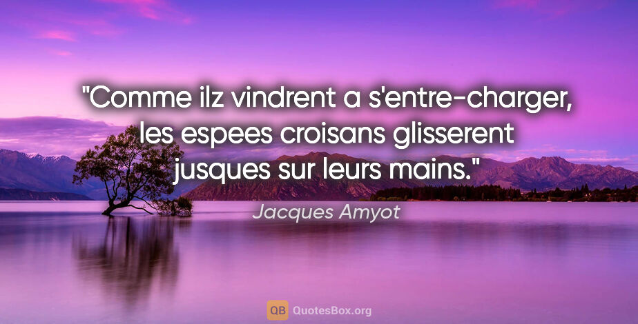Jacques Amyot citation: "Comme ilz vindrent a s'entre-charger, les espees croisans..."