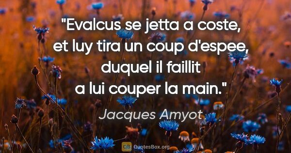 Jacques Amyot citation: "Evalcus se jetta a coste, et luy tira un coup d'espee, duquel..."