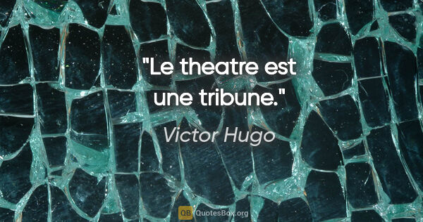 Victor Hugo citation: "Le theatre est une tribune."