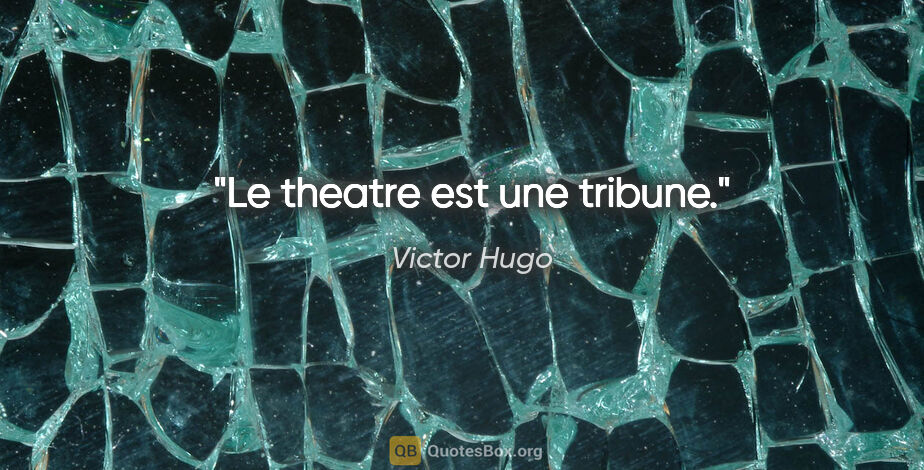 Victor Hugo citation: "Le theatre est une tribune."