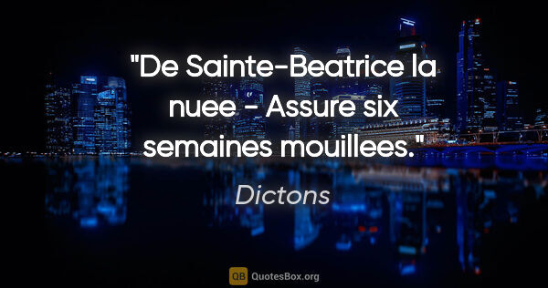 Dictons citation: "De Sainte-Beatrice la nuee - Assure six semaines mouillees."
