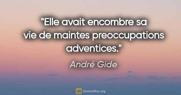 André Gide citation: "Elle avait encombre sa vie de maintes preoccupations adventices."