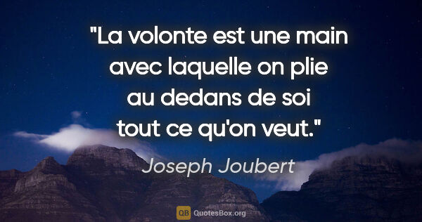 Joseph Joubert citation: "La volonte est une main avec laquelle on plie au dedans de soi..."