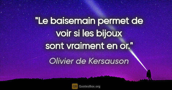 Olivier de Kersauson citation: "Le baisemain permet de voir si les bijoux sont vraiment en or."