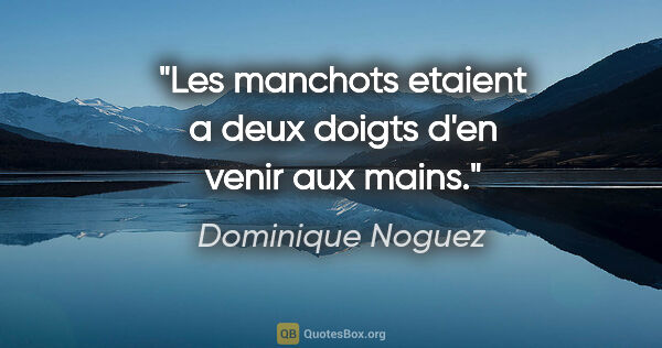 Dominique Noguez citation: "Les manchots etaient a deux doigts d'en venir aux mains."