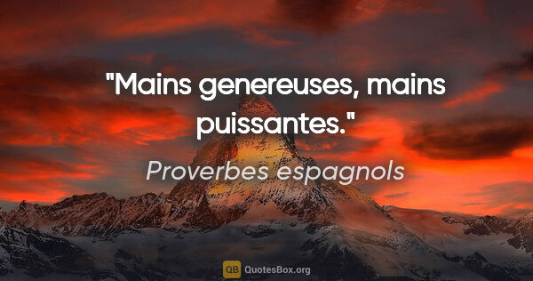Proverbes espagnols citation: "Mains genereuses, mains puissantes."