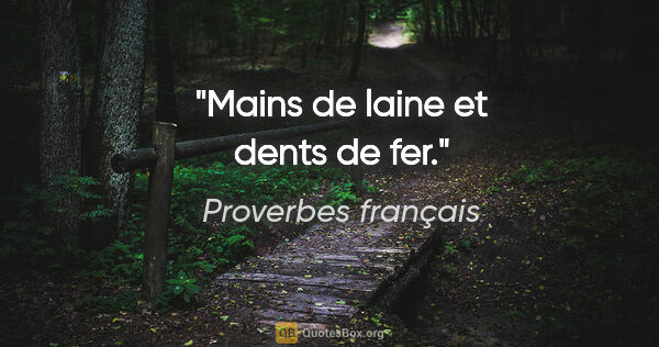 Proverbes français citation: "Mains de laine et dents de fer."