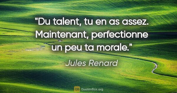 Jules Renard citation: "Du talent, tu en as assez. Maintenant, perfectionne un peu ta..."