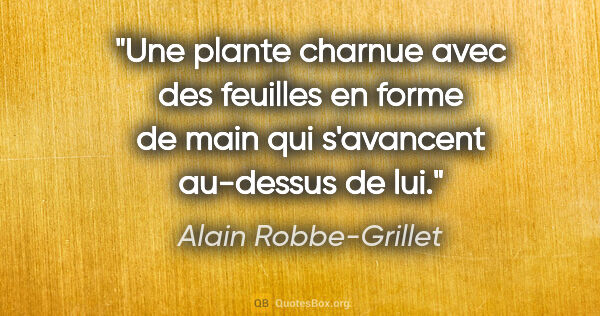 Alain Robbe-Grillet citation: "Une plante charnue avec des feuilles en forme de main qui..."