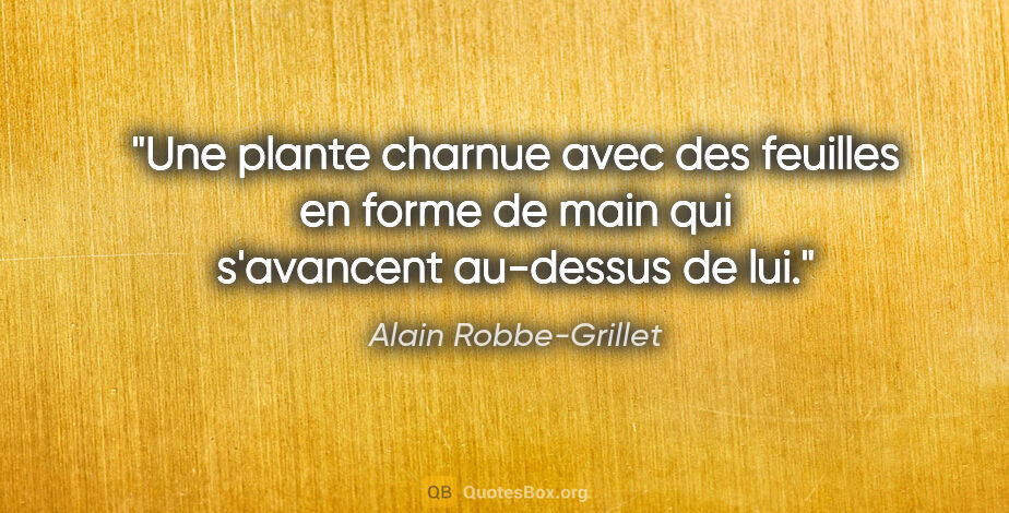 Alain Robbe-Grillet citation: "Une plante charnue avec des feuilles en forme de main qui..."