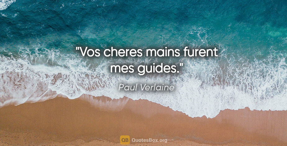 Paul Verlaine citation: "Vos cheres mains furent mes guides."