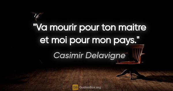 Casimir Delavigne citation: "Va mourir pour ton maitre et moi pour mon pays."