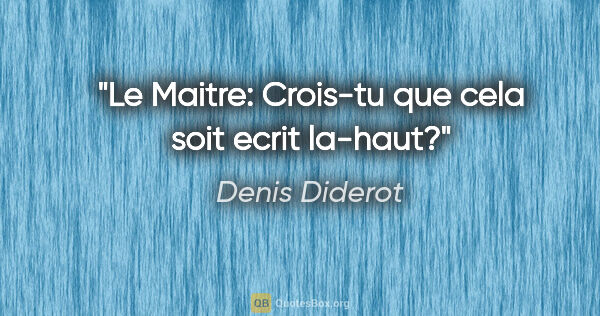 Denis Diderot citation: "Le Maitre: Crois-tu que cela soit ecrit la-haut?"