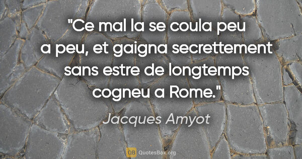 Jacques Amyot citation: "Ce mal la se coula peu a peu, et gaigna secrettement sans..."