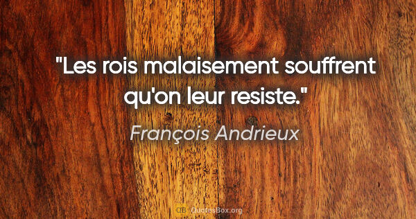 François Andrieux citation: "Les rois malaisement souffrent qu'on leur resiste."