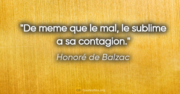 Honoré de Balzac citation: "De meme que le mal, le sublime a sa contagion."
