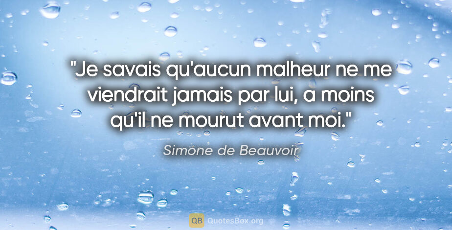 Simone de Beauvoir citation: "Je savais qu'aucun malheur ne me viendrait jamais par lui, a..."