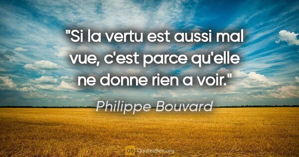 Philippe Bouvard citation: "Si la vertu est aussi mal vue, c'est parce qu'elle ne donne..."
