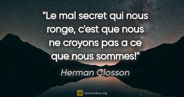 Herman Closson citation: "Le mal secret qui nous ronge, c'est que nous ne croyons pas a..."