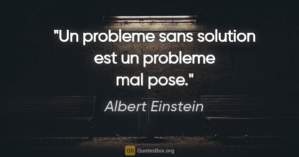 Albert Einstein citation: "Un probleme sans solution est un probleme mal pose."