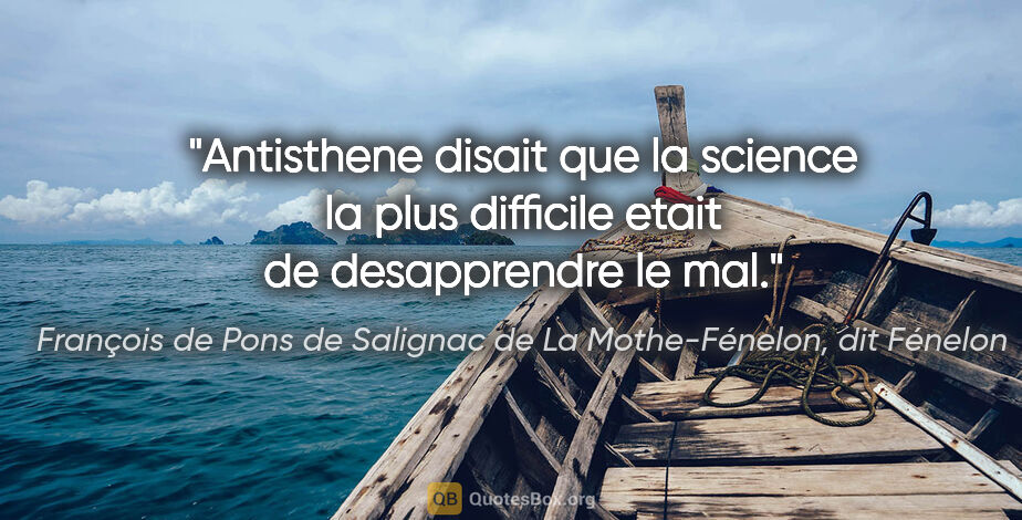 François de Pons de Salignac de La Mothe-Fénelon, dit Fénelon citation: "Antisthene disait que la science la plus difficile etait de..."