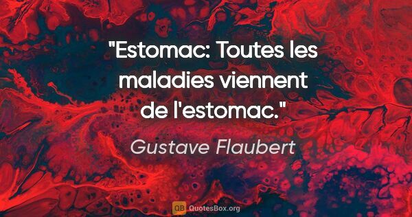 Gustave Flaubert citation: "Estomac: Toutes les maladies viennent de l'estomac."