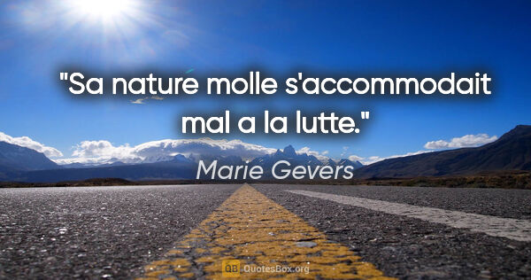 Marie Gevers citation: "Sa nature molle s'accommodait mal a la lutte."