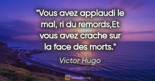 Victor Hugo citation: "Vous avez applaudi le mal, ri du remords,Et vous avez crache..."