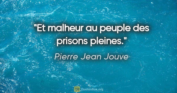 Pierre Jean Jouve citation: "Et malheur au peuple des prisons pleines."