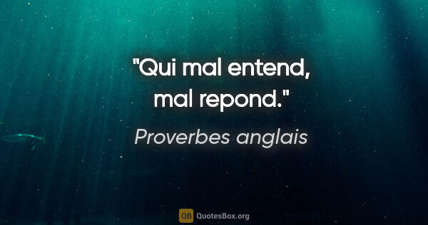 Proverbes anglais citation: "Qui mal entend, mal repond."