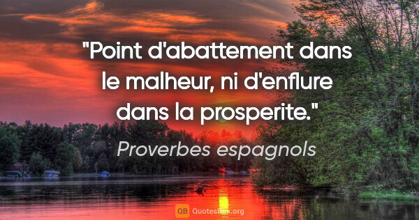 Proverbes espagnols citation: "Point d'abattement dans le malheur, ni d'enflure dans la..."