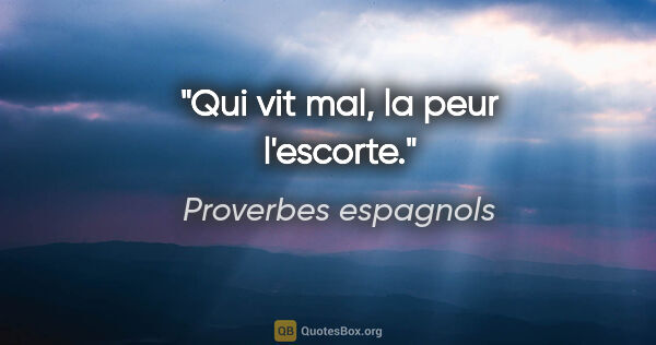Proverbes espagnols citation: "Qui vit mal, la peur l'escorte."