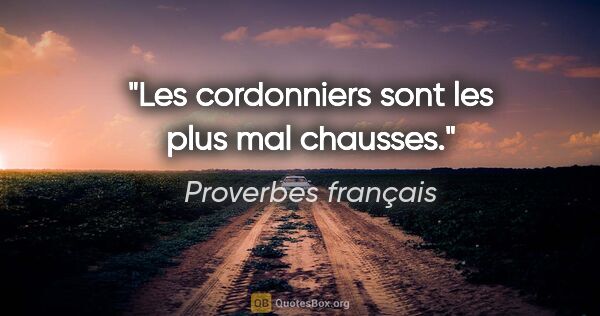 Proverbes français citation: "Les cordonniers sont les plus mal chausses."