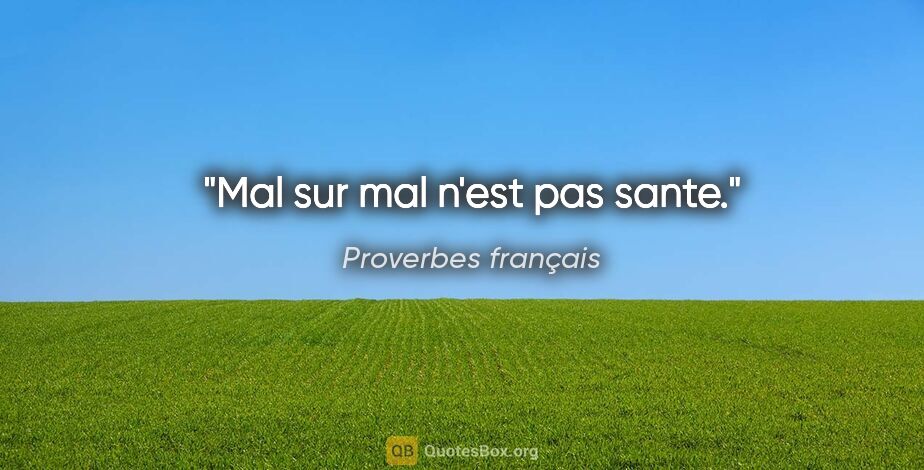 Proverbes français citation: "Mal sur mal n'est pas sante."