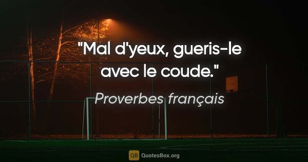 Proverbes français citation: "Mal d'yeux, gueris-le avec le coude."