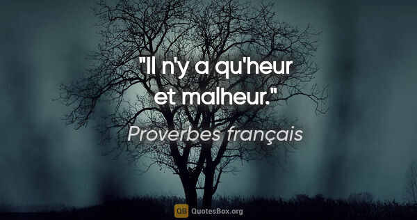 Proverbes français citation: "Il n'y a qu'heur et malheur."
