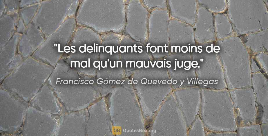 Francisco Gómez de Quevedo y Villegas citation: "Les delinquants font moins de mal qu'un mauvais juge."
