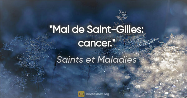 Saints et Maladies citation: "Mal de Saint-Gilles: cancer."