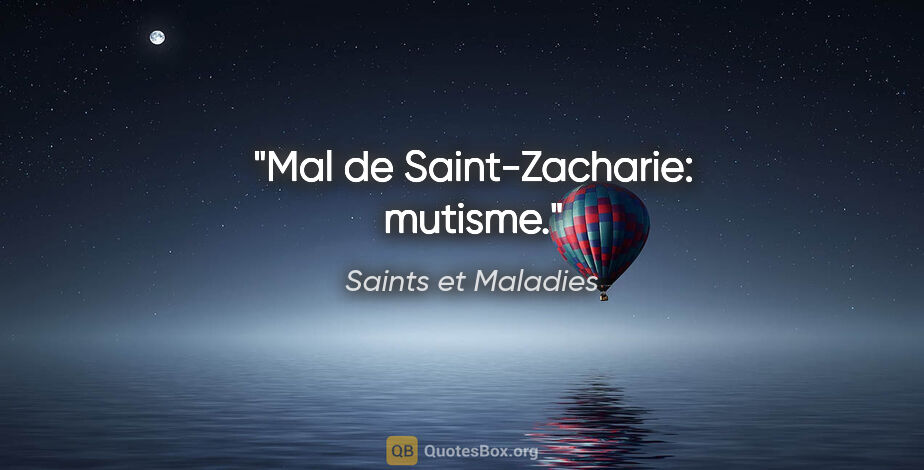 Saints et Maladies citation: "Mal de Saint-Zacharie: mutisme."