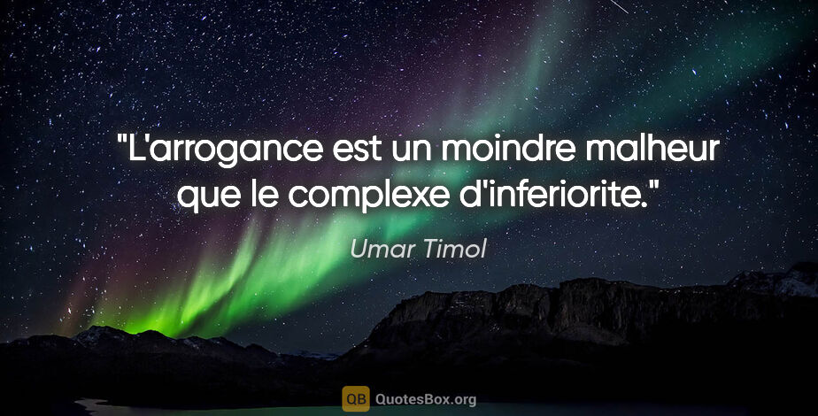 Umar Timol citation: "L'arrogance est un moindre malheur que le complexe d'inferiorite."