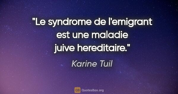 Karine Tuil citation: "Le syndrome de l'emigrant est une maladie juive hereditaire."