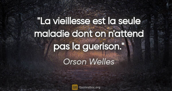 Orson Welles citation: "La vieillesse est la seule maladie dont on n'attend pas la..."