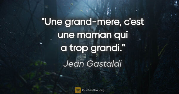 Jean Gastaldi citation: "Une grand-mere, c'est une maman qui a trop grandi."