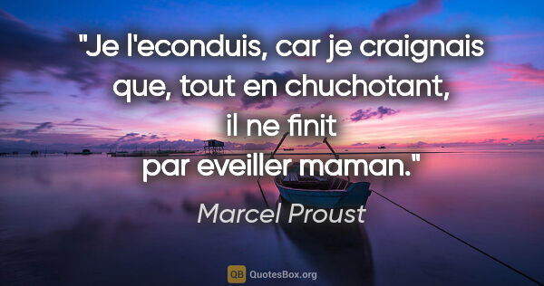 Marcel Proust citation: "Je l'econduis, car je craignais que, tout en chuchotant, il ne..."