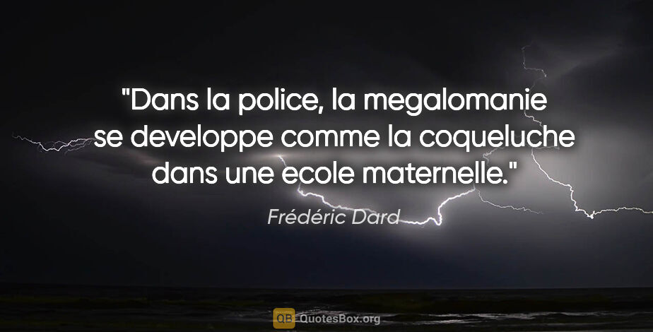 Frédéric Dard citation: "Dans la police, la megalomanie se developpe comme la..."