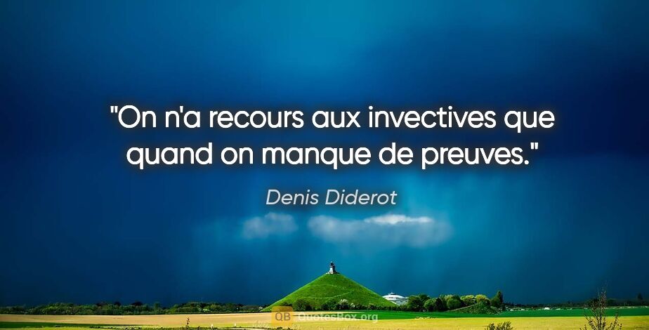 Denis Diderot citation: "On n'a recours aux invectives que quand on manque de preuves."