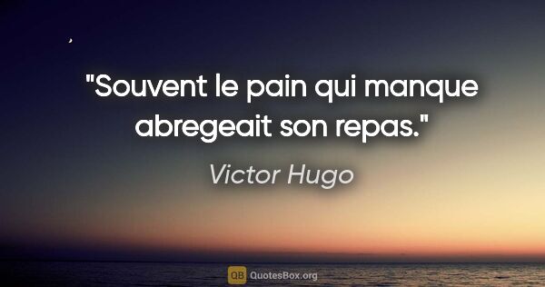 Victor Hugo citation: "Souvent le pain qui manque abregeait son repas."